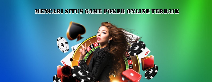 Mencari Situs Game Poker Online Terbaik